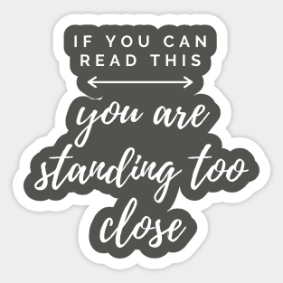 If you can read this, you are standing too close Sticker